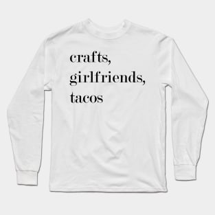 Crafts, Girlfriends, Tacos. Long Sleeve T-Shirt